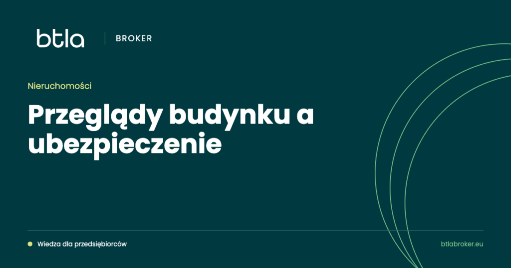 BTLA Broker — przeglądy budynku a ubezpieczenie
